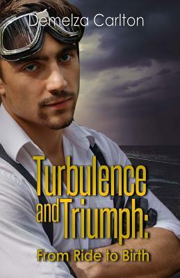 Turbulence and Triumph: From Ride to Birth by Demelza Carlton