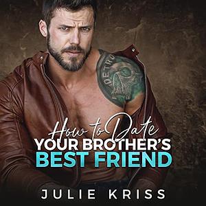 How to Date Your Brother's Best Friend by Julie Kriss