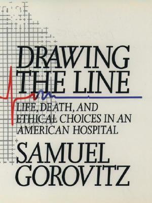 Drawing the Line: Life, Death, and Ethical Choices in an American Hospital by Samuel Gorovitz