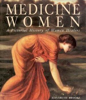 Medicine Women: A Pictoral History of Women Healers by Elisabeth Brooke