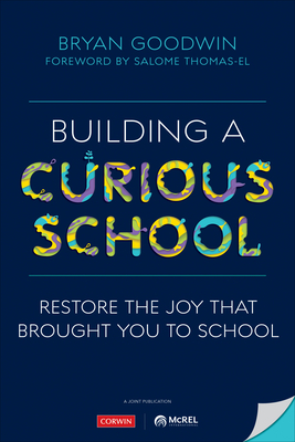 Building a Curious School: Restore the Joy That Brought You to School by Bryan Goodwin