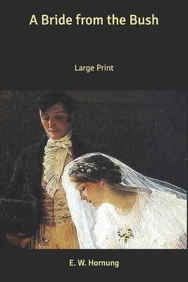 A Bride from the Bush: Large Print by E. W. Hornung