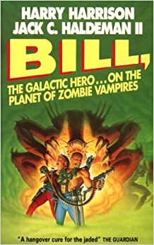 Bill, The Galactic Hero On The Planet Of Zombie Vampires by Harry Harrison, Jack C. Haldeman II, JACK C. HALDEMAN HARRY HARRISON