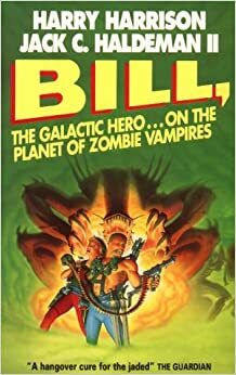 Bill, The Galactic Hero On The Planet Of Zombie Vampires by JACK C. HALDEMAN HARRY HARRISON, Jack C. Haldeman II, Harry Harrison