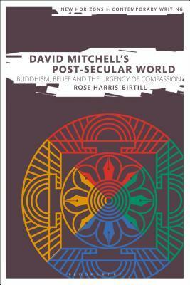 David Mitchell's Post-Secular World: Buddhism, Belief and the Urgency of Compassion by Rose Harris-Birtill, Martin Paul Eve, Bryan Cheyette