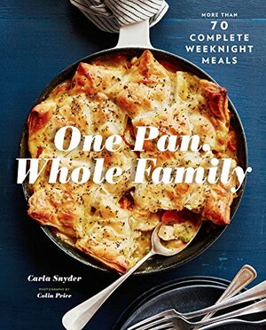 One Pan, Whole Family: More than 70 Complete Weeknight Meals by Carla Snyder, Colin Price