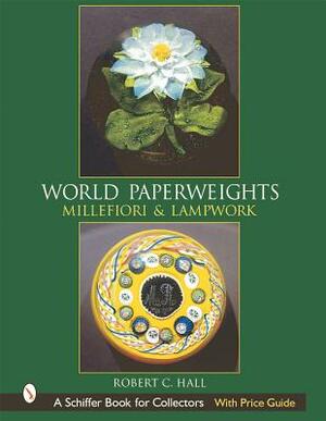 World Paperweights: Millefiori & Lampwork by Robert G. Hall