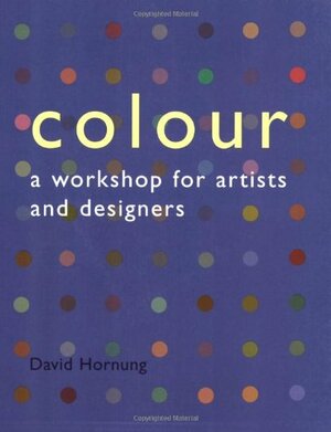 Colour: A Workshop for Artists and Designers by David Hornung