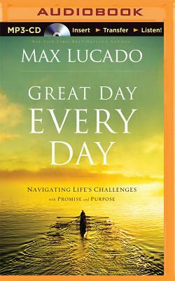 Great Day Every Day: Navigating Life's Challenges with Promise and Purpose by Max Lucado