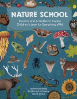 Nature School: Lessons and Activities to Inspire Children's Love for Everything Wild by Stephanie Hathaway, Laura Stroup, Lauren Giordano