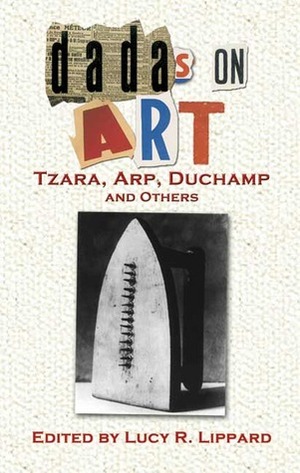 Dadas on Art: Tzara, Arp, Duchamp and Others by Lucy R. Lippard