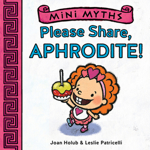 Please Share, Aphrodite! by Joan Holub, Leslie Patricelli