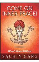 Come On Inner Peace! I don't have all day! by Sachin Garg
