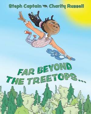 Far Beyond the Treetops: A Go Anywhere and Do Anything Story by Steph Captain