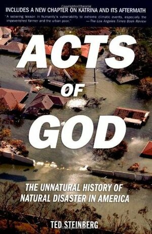 Acts of God: the Unnatural History of Natural Disaster in America by Ted Steinberg