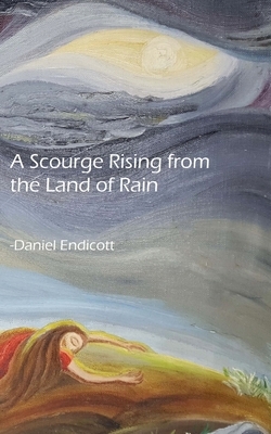 A Scourge Rising from the Land of Rain by Daniel F. L. Endicott