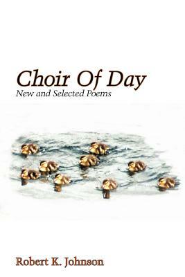 Choir of Day by Robert K. Johnson