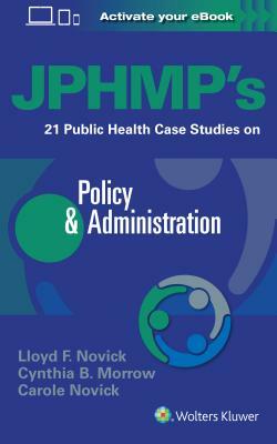 Jphmp's 21 Public Health Case Studies on Policy & Administration by Lloyd Novick