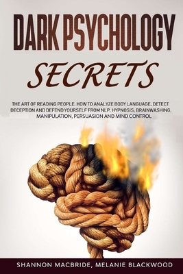 Dark Psychology Secrets: The Art of Reading People. How to Analyze Body Language, Detect Deception and Defend Yourself from NLP, Hypnosis, Brai by Shannon MacBride, Melanie Blackwood