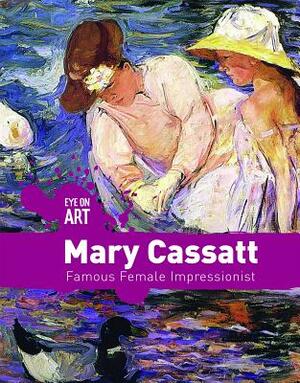 Mary Cassatt: Famous Female Impressionist by Rachael Morlock