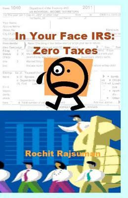 In Your Face IRS: Zero Taxes by Rochit Rajsuman
