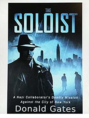 The Soloist: A Nazi Collaborator's Deadly Mission Against the City of New York by Donald Gates