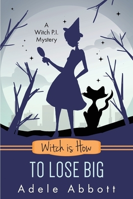 Witch is How To Lose Big by Adele Abbott