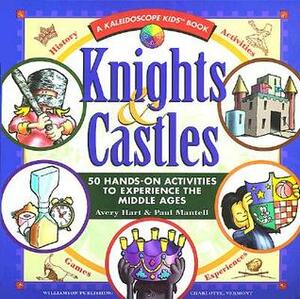 Knights & Castles: 50 Hands-On Activities to Explore the Middle Ages by Avery Hart, Paul Mantell, Michael Kline