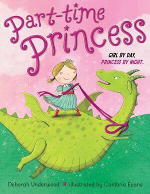 Part-Time Princess Girl by Day Princess by Night by Deborah Underwood