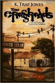 The Crossroads: A Collection of Narrative Horror by K. Trap Jones