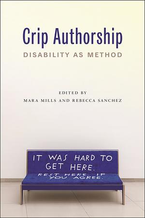 Crip Authorship: Disability as Method by Rebecca Sanchez, Mara Mills