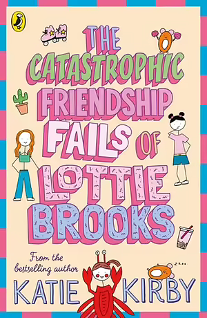 The Catastrophic Friendship Fails of Lottie Brooks by Katie Kirby