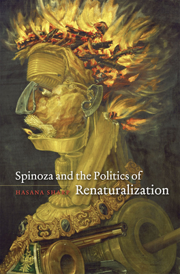 Spinoza and the Politics of Renaturalization by Hasana Sharp