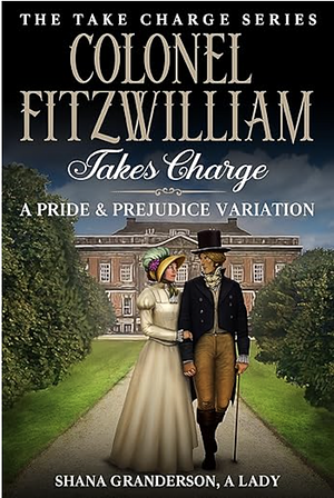 Colonel Fitzwilliam Takes Charge by Shana Granderson A Lady