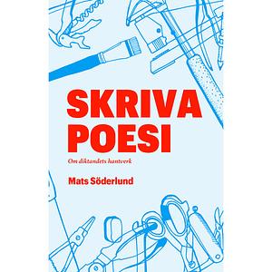 Skriva poesi: om diktandets hantverk by Mats Söderlund