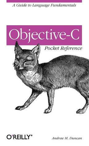 Objective-C Pocket Reference: A Guide to Language Fundamentals by Andy Duncan