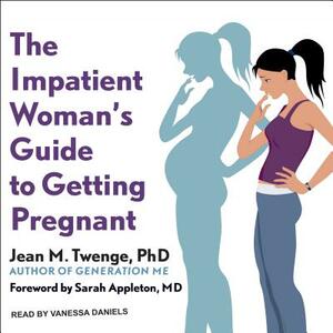 The Impatient Woman's Guide to Getting Pregnant by Jean M. Twenge