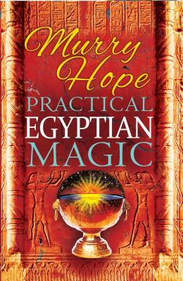 Practical Egyptian Magic: A Complete Manual of Egyptian Magic for Those Actively Involved in the Western Magical Tradition by Murry Hope