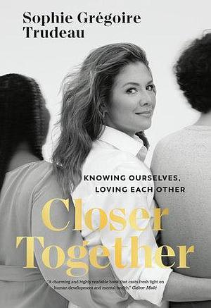 Closer Together: Knowing Ourselves, Loving Each Other by Sophie Grégoire Trudeau
