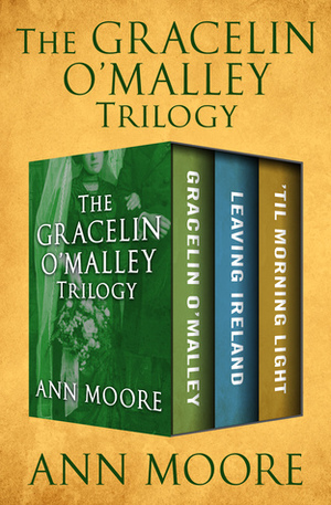 The Gracelin O'Malley Trilogy: Gracelin O'Malley, Leaving Ireland, and 'Til Morning Light by Ann Moore