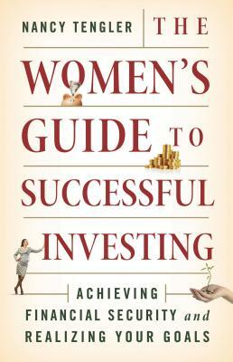 The Women's Guide to Successful Investing: Achieving Financial Security and Realizing Your Goals by Nancy Tengler