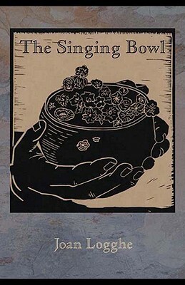 The Singing Bowl by Joan Logghe