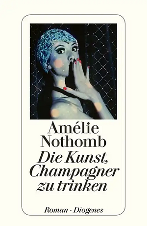 Die Kunst, Champagner zu trinken: Roman by Amélie Nothomb, Alison Anderson