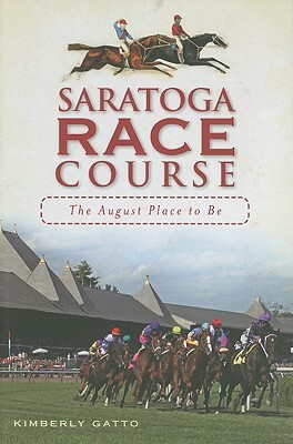 Saratoga Race Course: The August Place to Be by Kimberly Gatto