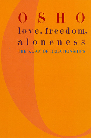 Love, Freedom, and Aloneness: A New Vision of Relating by Osho