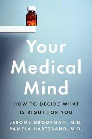 Your Medical Mind: How to Decide What Is Right for You by Pamela Hartzband, Jerome Groopman