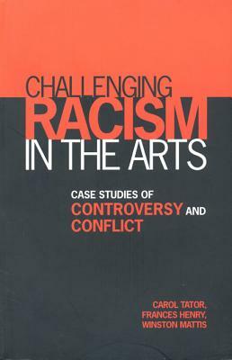 Challenging Racism in the Arts (Revised) by Frances Henry, Winston Mattis, Carol Tator