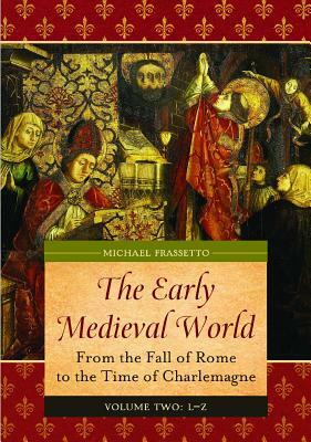 The Early Medieval World [2 Volumes]: From the Fall of Rome to the Time of Charlemagne by Michael Frassetto