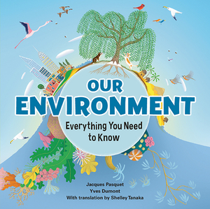 Our Environment: Everything You Need to Know by Jacques Pasquet