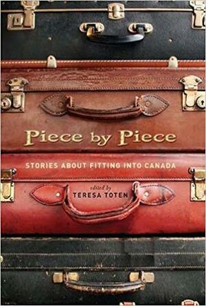 Piece By Piece: Stories About Fitting Into Canada by Teresa Toten